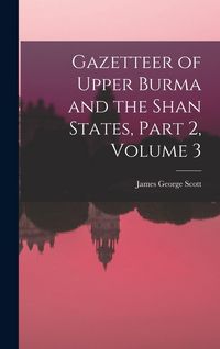 Produktbild: Gazetteer of Upper Burma and the Shan States, Part 2, volume 3
