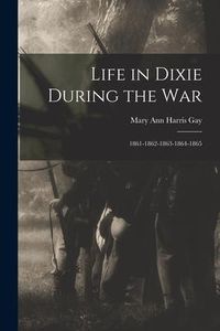 Produktbild: Life in Dixie During the War: 1861-1862-1863-1864-1865