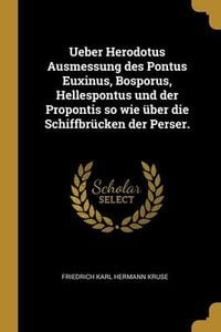 Produktbild: Ueber Herodotus Ausmessung des Pontus Euxinus, Bosporus, Hellespontus und der Propontis so wie &uuml;ber die Schiffbr&uuml;cken der Perser.