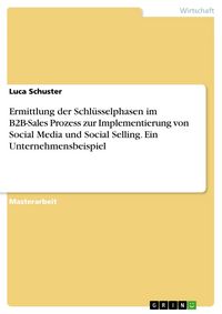 Produktbild: Ermittlung der Schl&uuml;sselphasen im B2B-Sales Prozess zur Implementierung von Social Media und Social Selling. Ein Unternehmensbeispiel