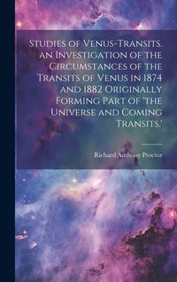 Produktbild: Studies of Venus-Transits. an Investigation of the Circumstances of the Transits of Venus in 1874 and 1882 Originally Forming Part of 'the Universe an