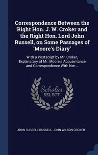 Produktbild: Correspondence Between the Right Hon. J. W. Croker and the Right Hon. Lord John Russell, on Some Passages of 'Moore's Diary': With a Postscript by Mr.