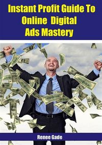 Produktbild: Instant Profit Guide To Online Digital Ads Mastery