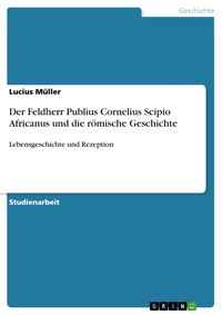Produktbild: Der Feldherr Publius Cornelius Scipio Africanus und die r&ouml;mische Geschichte
