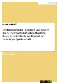 Produktbild: Existenzgr&uuml;ndung - Chancen und Risiken der betriebswirtschaftlichen Beratung durch Kreditinstitute am Beispiel der Hamburger Sparkasse AG