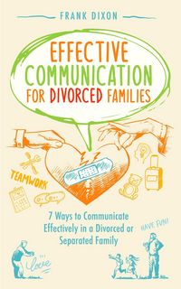 Produktbild: Effective Communication for Divorced Families: 7 Ways to Communicate Effectively in a Divorced or Separated Family (The Master Parenting Series, #4)