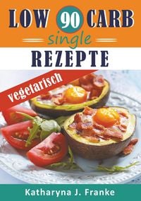 Produktbild: Low Carb Kochbuch f&uuml;r Singles, vegetarisch - 90 Low Carb Single Rezepte f&uuml;r optimale Gewichtsabnahme und Fettverbrennung