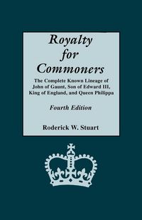 Produktbild: Royalty for Commoners. the Complete Known Lineage of John of Gaunt, Son of Edward III, King of England, and Queen Philippa. Fourth Edition