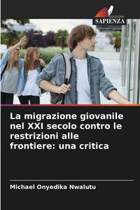 Produktbild: La migrazione giovanile nel XXI secolo contro le restrizioni alle frontiere: una critica