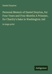 Produktbild: Personal Memoir of Daniel Drayton, for Four Years and Four Months A Prisoner, for Charity's Sake in Washington Jail