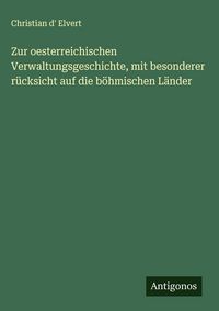 Produktbild: Zur oesterreichischen Verwaltungsgeschichte, mit besonderer r&uuml;cksicht auf die b&ouml;hmischen L&auml;nder