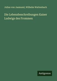 Produktbild: Die Lebensbeschreibungen Kaiser Ludwigs des Frommen