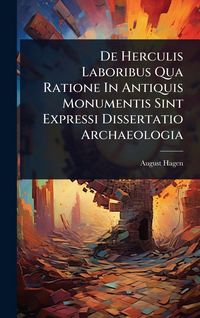 Produktbild: De Herculis Laboribus Qua Ratione In Antiquis Monumentis Sint Expressi Dissertatio Archaeologia