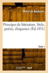 Produktbild: Principes de litt&eacute;rature. Style, po&eacute;sie, &eacute;loquence. Tome 1