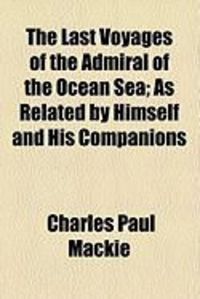 Produktbild: The Last Voyages of the Admiral of the Ocean Sea; As Related by Himself and His Companions