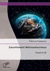 Produktbild: Zukunftsmarkt Weltraumtourismus. Urlaub im All