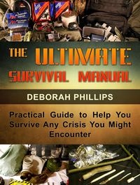 Produktbild: The Ultimate Survival Manual: Practical Guide to Help You Survive Any Crisis You Might Encounter
