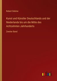 Produktbild: Kunst und K&uuml;nstler Deutschlands und der Niederlande bis um die Mitte des Achtzehnten Jahrhunderts