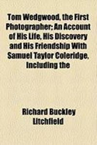Produktbild: Tom Wedgwood, the First Photographer; An Account of His Life, His Discovery and His Friendship with Samuel Taylor Coleridge, Including the