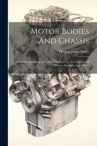 Produktbild: Motor Bodies And Chassis: A Text-book Dealing With The Complete Car, For The Use Of Owners, Students, And Others