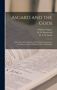 Produktbild: Asgard and the Gods; the Tales and Traditions of Our Northern Ancestors, Forming a Complete Manual of Norse Mythology;