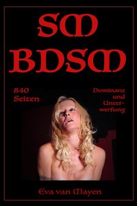 Bild vom Artikel SM/BDSM - 840 Seiten Dominanz und Unterwerfung vom Autor Eva van Mayen