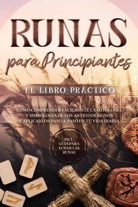 Produktbild: Runas para Principiantes - El Libro Pr&aacute;ctico: C&oacute;mo Comprender F&aacute;cilmente la Mitolog&iacute;a y Simbolog&iacute;a de los Antiguos Signos y Aplicarlos Paso a Paso en
