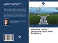 Produktbild: Die Debatte &uuml;ber die gemeinsame Elternschaft in Deutschland