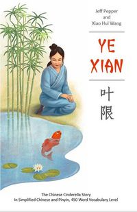 Produktbild: Ye Xian: The Chinese Cinderella Story in Simplified Chinese and Pinyin, 450 Word Vocabulary Level