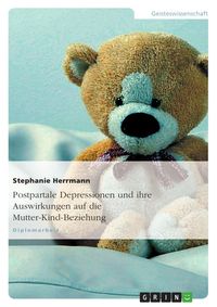 Produktbild: Postpartale Depressionen und ihre Auswirkungen auf die Mutter-Kind-Beziehung