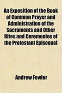 Produktbild: An Exposition of the Book of Common Prayer and Administration of the Sacraments and Other Rites and Ceremonies of the Protestant Episcopal