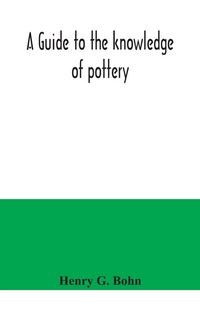 Produktbild: A guide to the knowledge of pottery, porcelain, an other objects of vertu