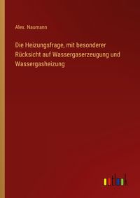 Produktbild: Die Heizungsfrage, mit besonderer R&uuml;cksicht auf Wassergaserzeugung und Wassergasheizung