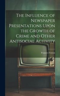 Produktbild: The Influence of Newspaper Presentations Upon the Growth of Crime and Other Antisocial Activity