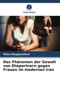 Produktbild: Das Ph&auml;nomen der Gewalt von Ehepartnern gegen Frauen im modernen Iran