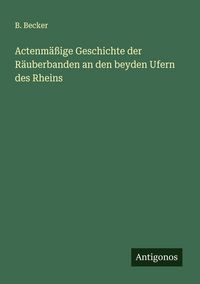 Produktbild: Actenm&auml;&szlig;ige Geschichte der R&auml;uberbanden an den beyden Ufern des Rheins