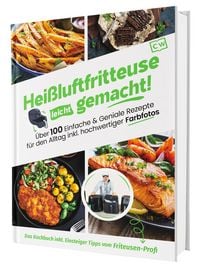 Produktbild: Hei&szlig;luftfritteuse leicht gemacht! &Uuml;ber 100 Einfache & Geniale Rezepte f&uuml;r den Alltag inkl. hochwertiger Farbfotos | Das Heissluftfritteuse Kochbuch in