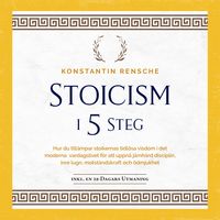 Produktbild: Stoicism i 5 steg: Hur du till&auml;mpar stoikernas tidl&ouml;sa visdom i det moderna vardagslivet f&ouml;r att uppn&aring; j&auml;rnh&aring;rd disciplin, inre lugn, motst&aring;ndskraft och &ouml;dmjukhet