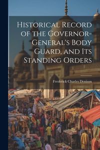 Produktbild: Historical Record of the Governor-General's Body Guard, and Its Standing Orders