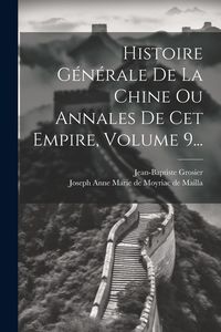 Produktbild: Histoire G&eacute;n&eacute;rale De La Chine Ou Annales De Cet Empire, Volume 9...
