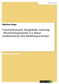 Produktbild: Unterrichtsstunde: Mangelhafte Lieferung - Wiederholungsstunde (12. Klasse kaufm&auml;nnisches Berufsbildungszentrum)