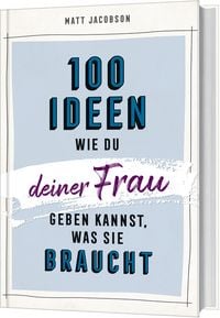 Produktbild: 100 Ideen, wie du deiner Frau geben kannst, was sie braucht