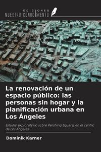 Produktbild: La renovaci&oacute;n de un espacio p&uacute;blico: las personas sin hogar y la planificaci&oacute;n urbana en Los &Aacute;ngeles