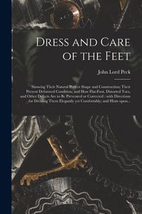 Produktbild: Dress and Care of the Feet: Showing Their Natural Perfect Shape and Construction; Their Present Deformed Condition; and How Flat-foot, Distorted T