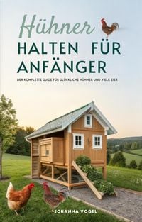 Produktbild: H&uuml;hner Halten F&uuml;r Anf&auml;nger: Der Komplette Guide F&uuml;r Gl&uuml;ckliche H&uuml;hner Und Viele Eier