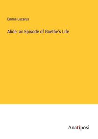 Produktbild: Alide: an Episode of Goethe's Life