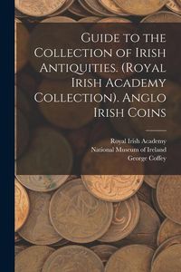 Produktbild: Guide to the Collection of Irish Antiquities. (Royal Irish Academy Collection). Anglo Irish Coins