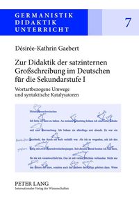 Zur Didaktik der satzinternen Großschreibung im Deutschen für die Sekundarstufe I Désirée-Kathrin Gaebert