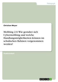 Produktbild: Mobbing 2.0. Wie gestaltet sich Cybermobbing und welche Handlungsm&ouml;glichkeiten k&ouml;nnen im schulischen Rahmen vorgenommen werden?