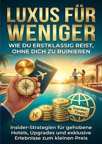 Produktbild: Luxus f&uuml;r weniger: Wie du erstklassig reist, ohne dich zu ruinieren